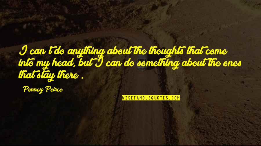 Slaty Quotes By Penney Peirce: I can't do anything about the thoughts that