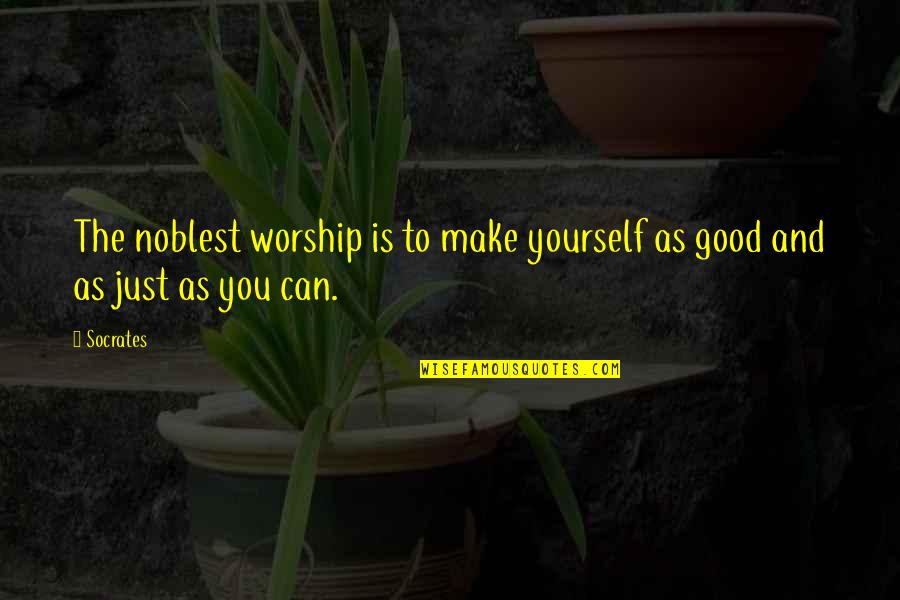 Slaty Quotes By Socrates: The noblest worship is to make yourself as