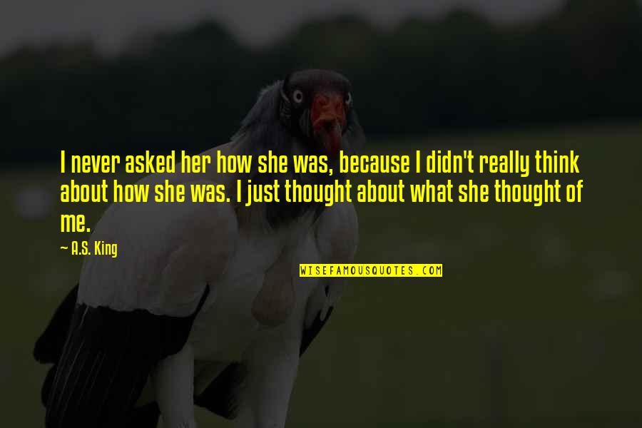 Slaty Skimmer Quotes By A.S. King: I never asked her how she was, because Slaty Skimmer Quotes By A.S. King: I never asked her how she was, because