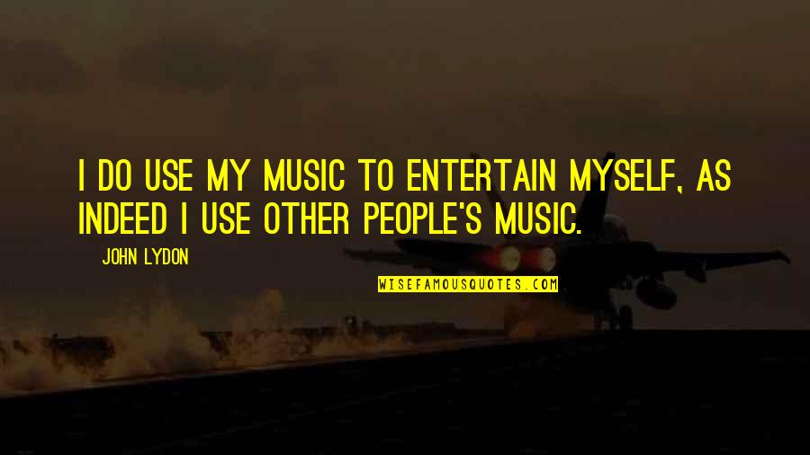Slaughter Beach Monona Wi Quotes By John Lydon: I do use my music to entertain myself,
