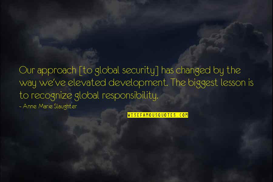 Slaughter Quotes By Anne-Marie Slaughter: Our approach [to global security] has changed by