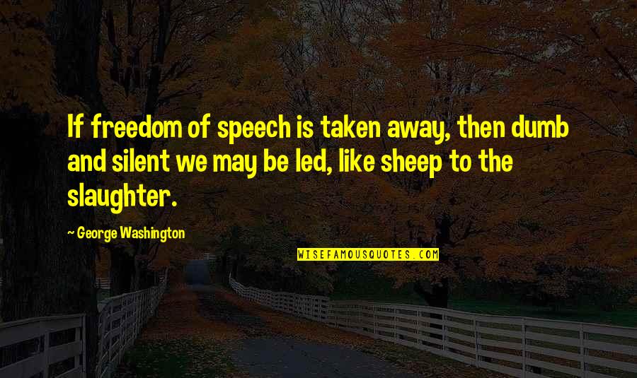 Slaughter Quotes By George Washington: If freedom of speech is taken away, then