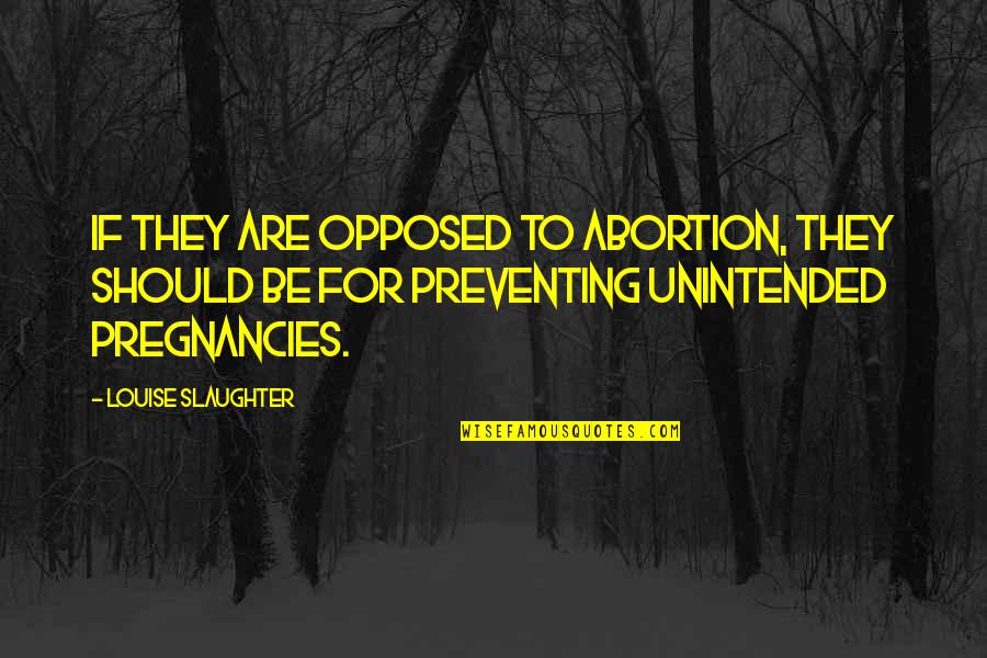 Slaughter Quotes By Louise Slaughter: If they are opposed to abortion, they should