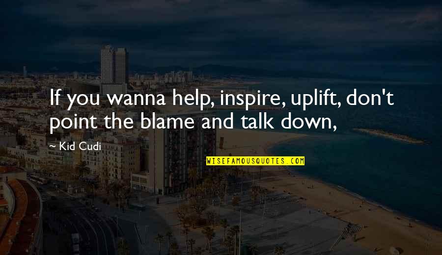 Slaughtered Lamb Quotes By Kid Cudi: If you wanna help, inspire, uplift, don't point