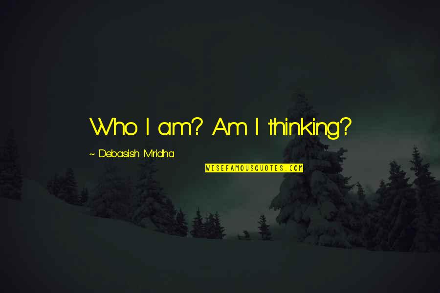 Slaughterhouse 5 Tralfamadorians Quotes By Debasish Mridha: Who I am? Am I thinking?