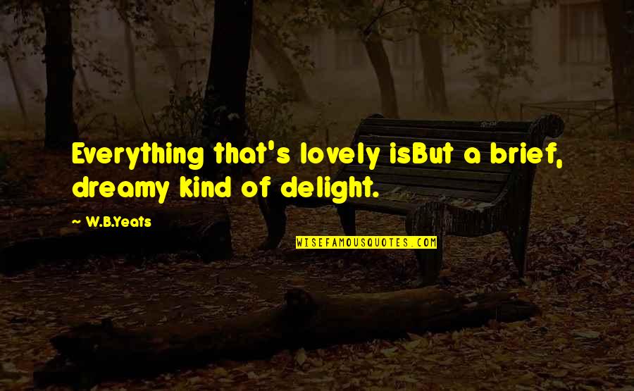 Slaughterhouse Five Barbara Quotes By W.B.Yeats: Everything that's lovely isBut a brief, dreamy kind