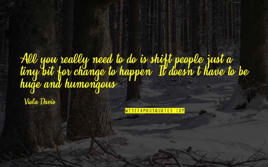 Slaughterhouse Five Chapter 2 Quotes By Viola Davis: All you really need to do is shift Slaughterhouse Five Chapter 2 Quotes By Viola Davis: All you really need to do is shift
