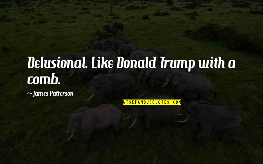 Slaughterhouse Five Edgar Derby Quotes By James Patterson: Delusional. Like Donald Trump with a comb. Slaughterhouse Five Edgar Derby Quotes By James Patterson: Delusional. Like Donald Trump with a comb.