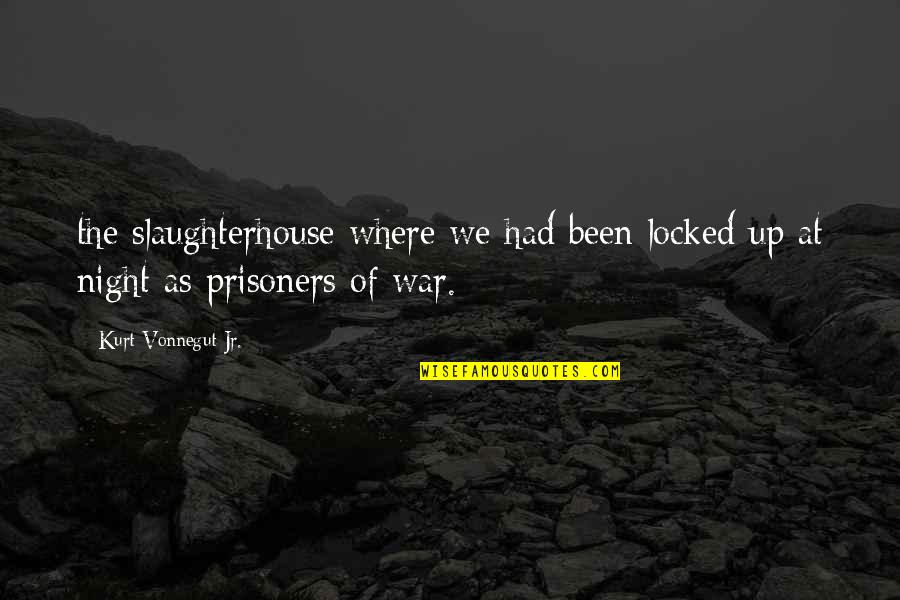 Slaughterhouse Quotes By Kurt Vonnegut Jr.: the slaughterhouse where we had been locked up