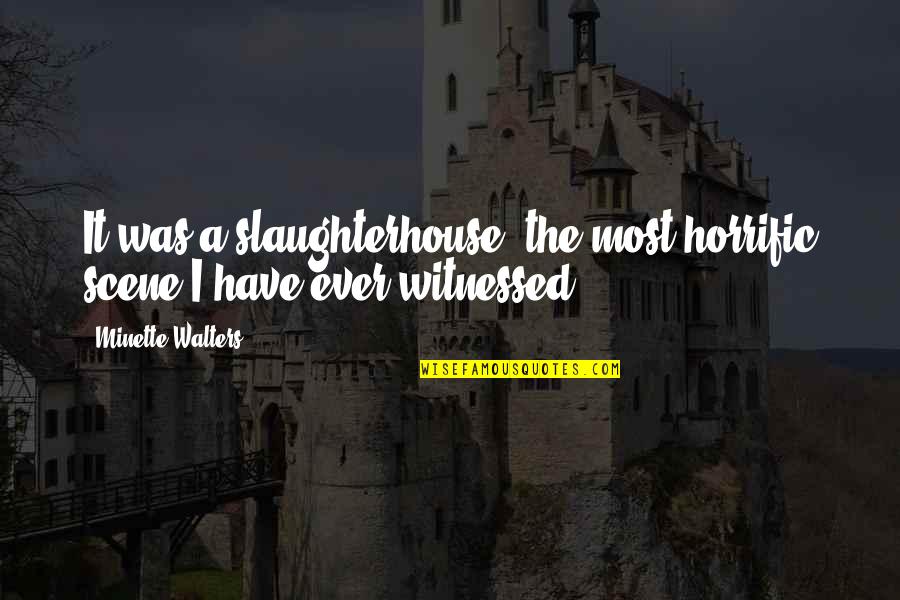 Slaughterhouse Quotes By Minette Walters: It was a slaughterhouse, the most horrific scene