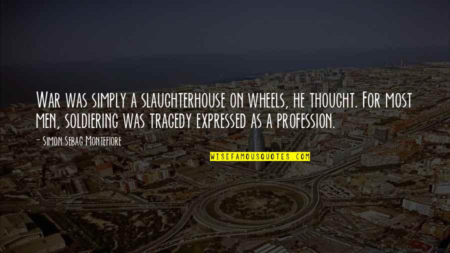 Slaughterhouse Quotes By Simon Sebag Montefiore: War was simply a slaughterhouse on wheels, he