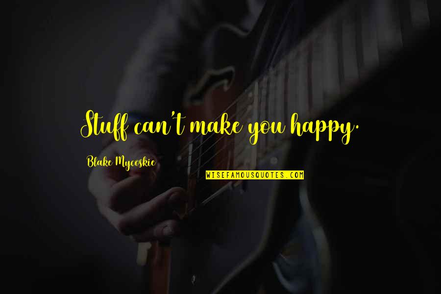 Slava Polunin Quotes By Blake Mycoskie: Stuff can't make you happy.