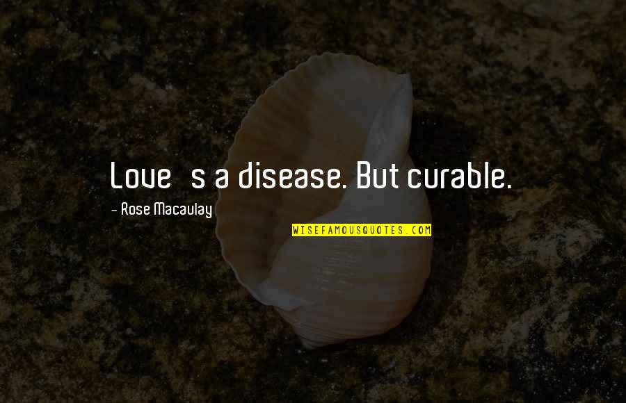 Slava Polunin Quotes By Rose Macaulay: Love's a disease. But curable.