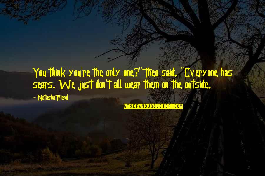 Slavatore Quotes By Natasha Friend: You think you're the only one?" Theo said.