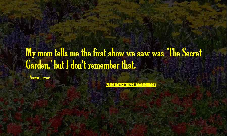 Slavcheva Quotes By Aaron Lazar: My mom tells me the first show we Slavcheva Quotes By Aaron Lazar: My mom tells me the first show we