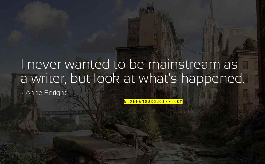 Slavcheva Quotes By Anne Enright: I never wanted to be mainstream as a