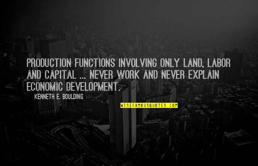 Slavcho Slavchev Quotes By Kenneth E. Boulding: Production functions involving only land, labor and capital Slavcho Slavchev Quotes By Kenneth E. Boulding: Production functions involving only land, labor and capital