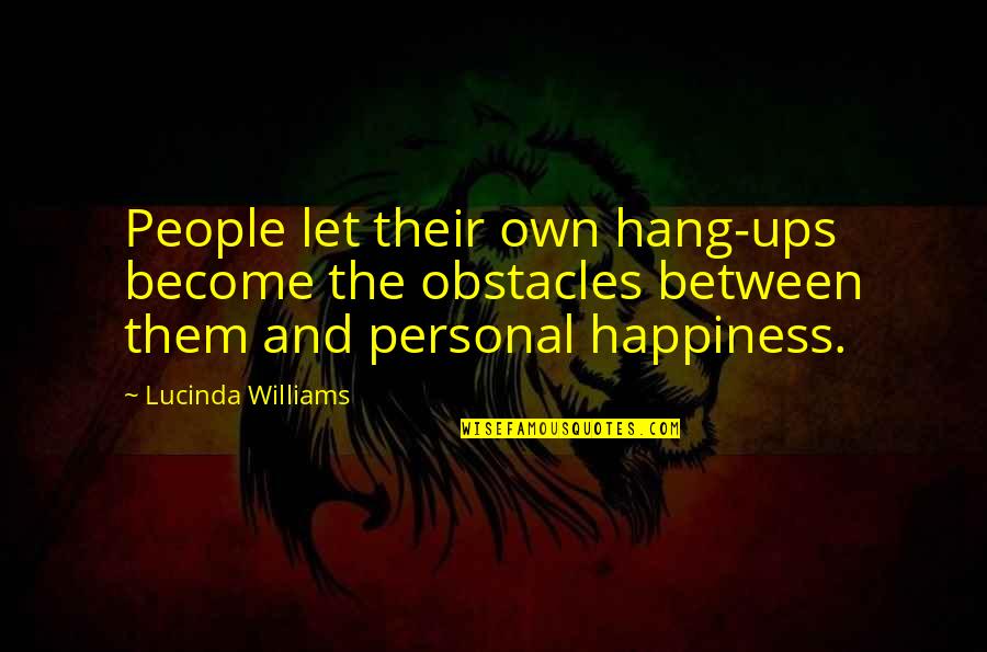 Slavcho Slavchev Quotes By Lucinda Williams: People let their own hang-ups become the obstacles Slavcho Slavchev Quotes By Lucinda Williams: People let their own hang-ups become the obstacles