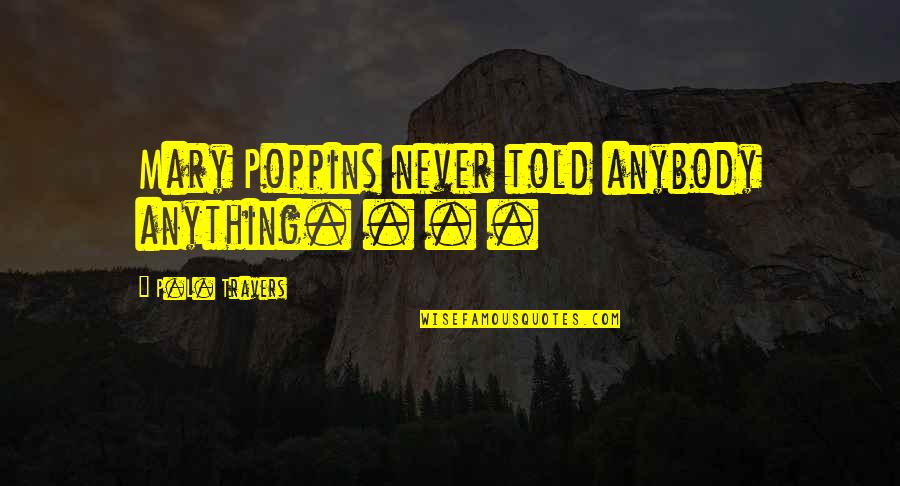 Slavco Biljan Quotes By P.L. Travers: Mary Poppins never told anybody anything. . .