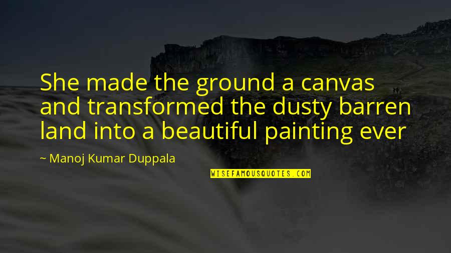 Slave Auctions Quotes By Manoj Kumar Duppala: She made the ground a canvas and transformed