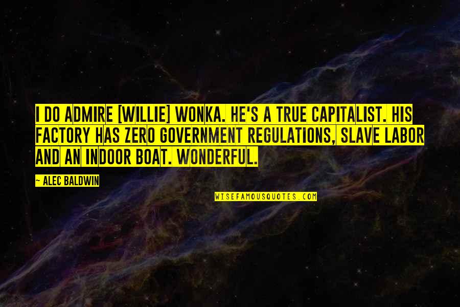 Slave Labor Quotes By Alec Baldwin: I do admire [Willie] Wonka. He's a true