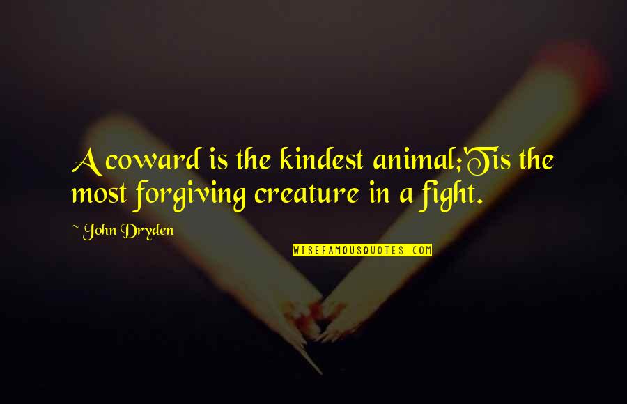 Slave Labor Quotes By John Dryden: A coward is the kindest animal;'Tis the most