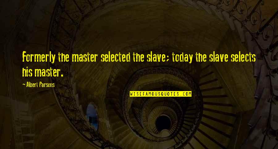 Slave Master Quotes By Albert Parsons: Formerly the master selected the slave; today the