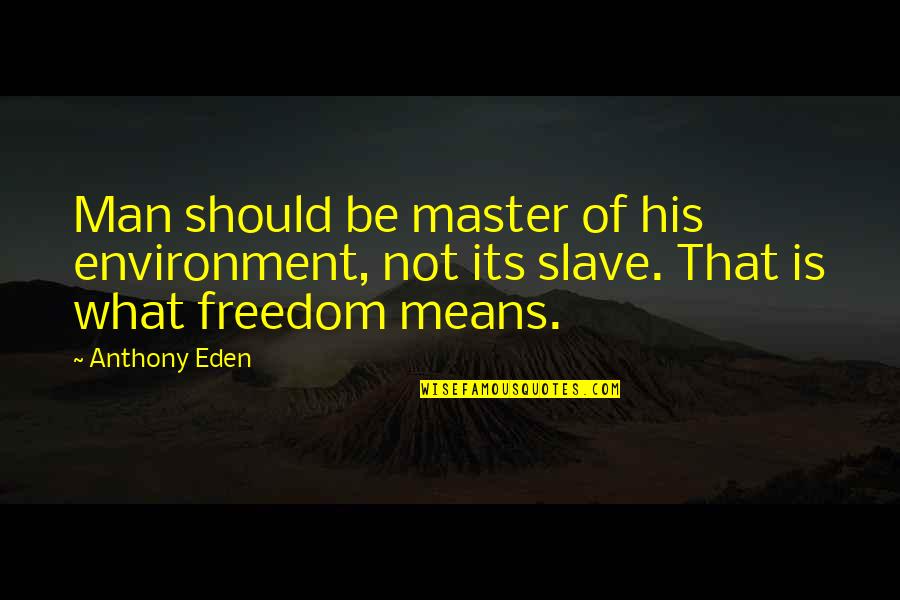 Slave Master Quotes By Anthony Eden: Man should be master of his environment, not