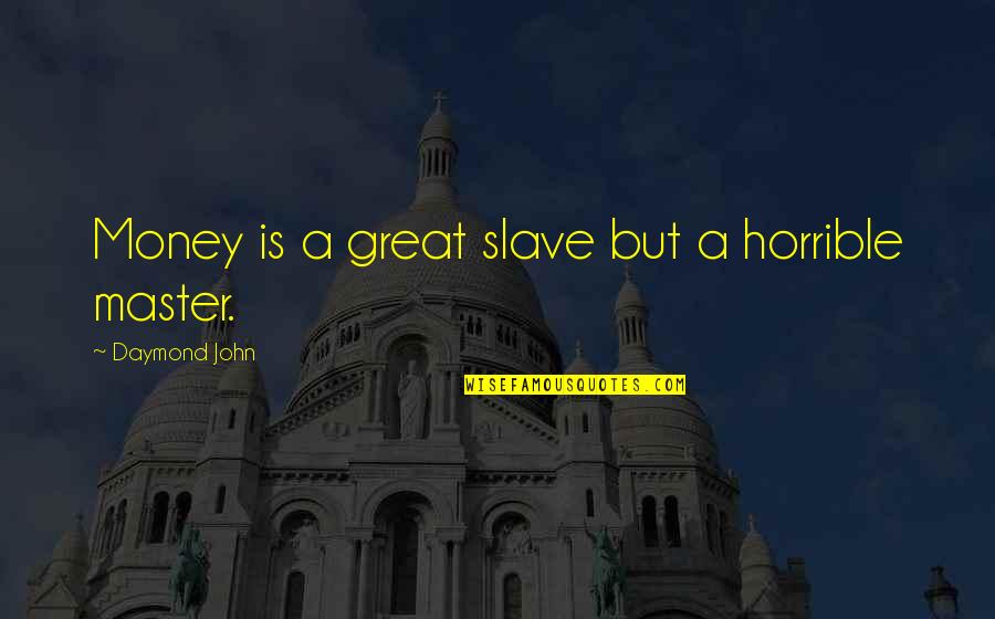 Slave Master Quotes By Daymond John: Money is a great slave but a horrible