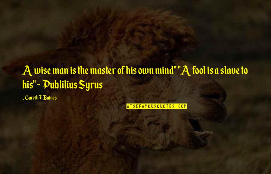 Slave Master Quotes By Gareth F. Baines: A wise man is the master of his