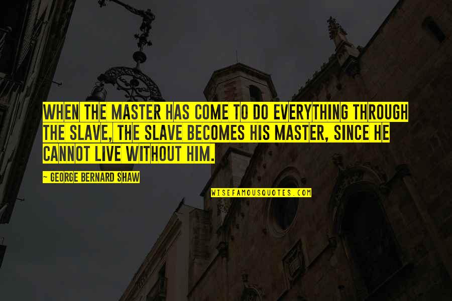 Slave Master Quotes By George Bernard Shaw: When the master has come to do everything