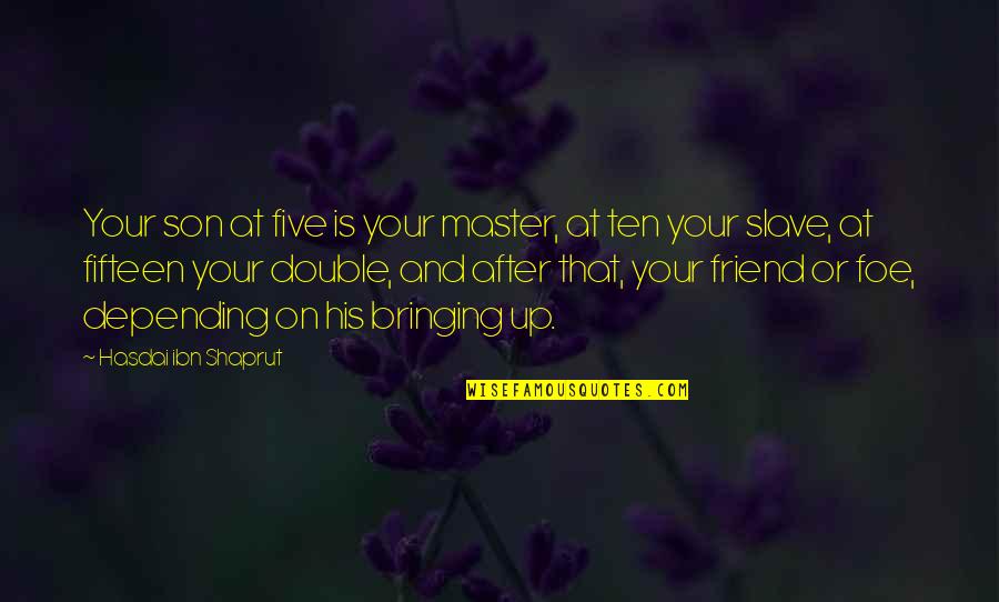 Slave Master Quotes By Hasdai Ibn Shaprut: Your son at five is your master, at