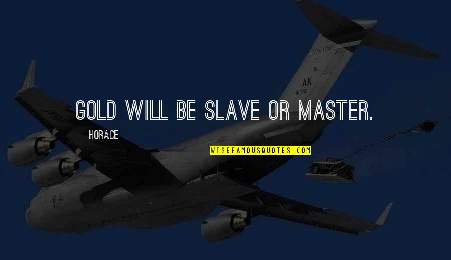 Slave Master Quotes By Horace: Gold will be slave or master.