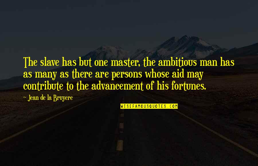 Slave Master Quotes By Jean De La Bruyere: The slave has but one master, the ambitious