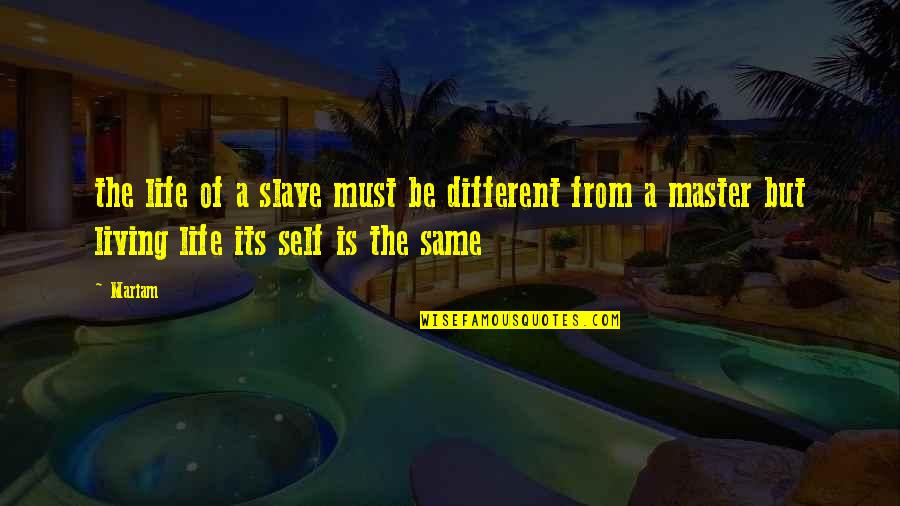 Slave Master Quotes By Mariam: the life of a slave must be different