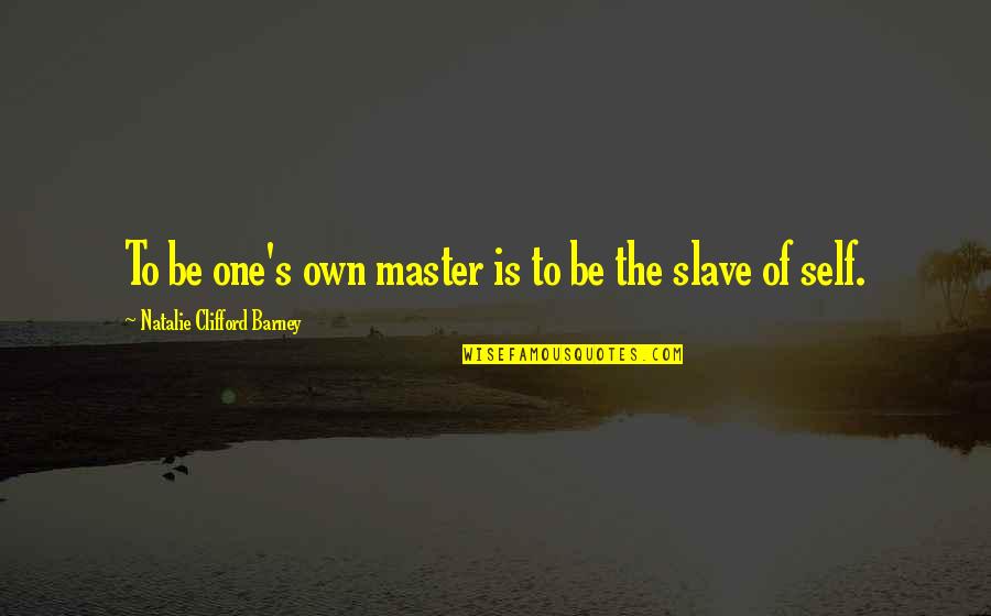 Slave Master Quotes By Natalie Clifford Barney: To be one's own master is to be