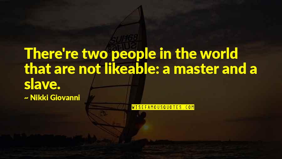 Slave Master Quotes By Nikki Giovanni: There're two people in the world that are