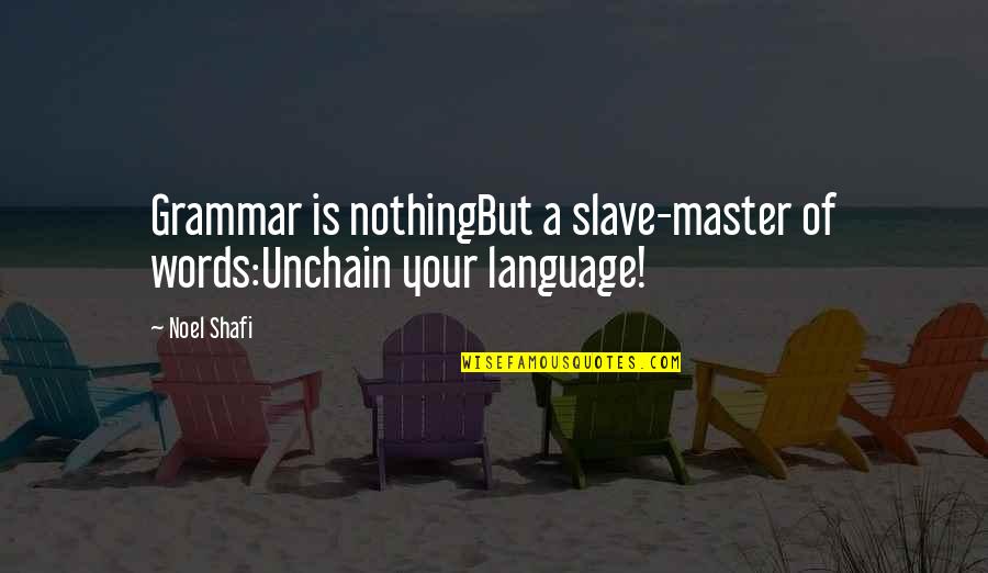 Slave Master Quotes By Noel Shafi: Grammar is nothingBut a slave-master of words:Unchain your