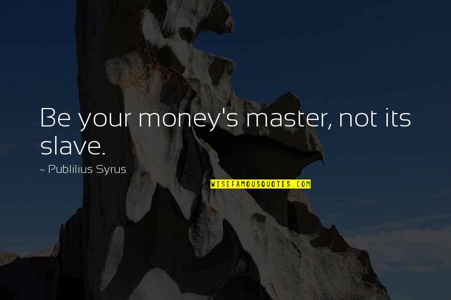 Slave Master Quotes By Publilius Syrus: Be your money's master, not its slave.