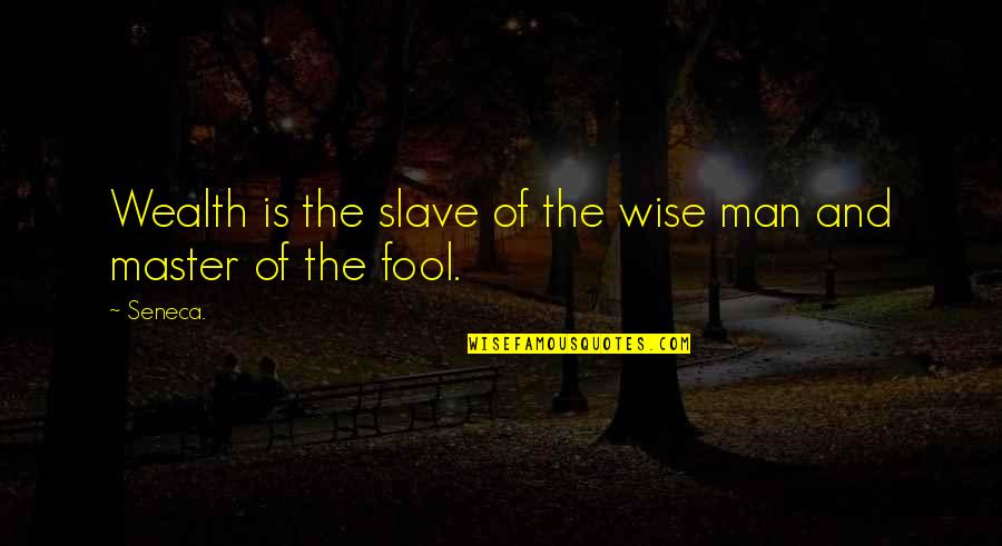 Slave Master Quotes By Seneca.: Wealth is the slave of the wise man