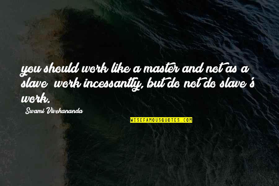 Slave Master Quotes By Swami Vivekananda: you should work like a master and not