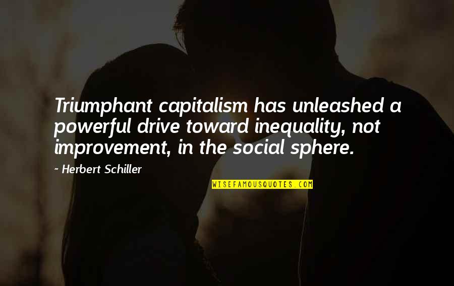 Slave Masters Quotes By Herbert Schiller: Triumphant capitalism has unleashed a powerful drive toward