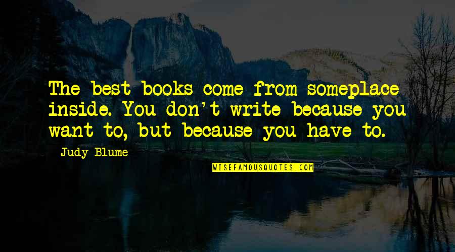 Slave Masters Quotes By Judy Blume: The best books come from someplace inside. You
