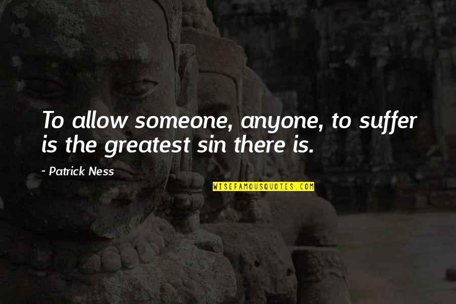 Slave Masters Quotes By Patrick Ness: To allow someone, anyone, to suffer is the