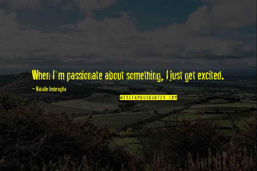 Slave Mentality Quotes By Natalie Imbruglia: When I'm passionate about something, I just get