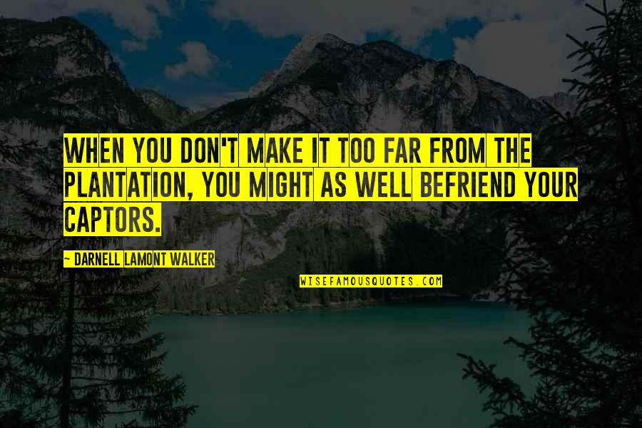 Slave Plantation Quotes By Darnell Lamont Walker: When you don't make it too far from Slave Plantation Quotes By Darnell Lamont Walker: When you don't make it too far from