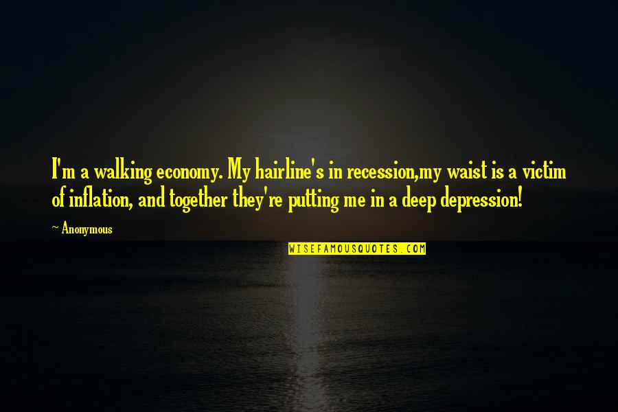 Slave Punishments Quotes By Anonymous: I'm a walking economy. My hairline's in recession,my Slave Punishments Quotes By Anonymous: I'm a walking economy. My hairline's in recession,my