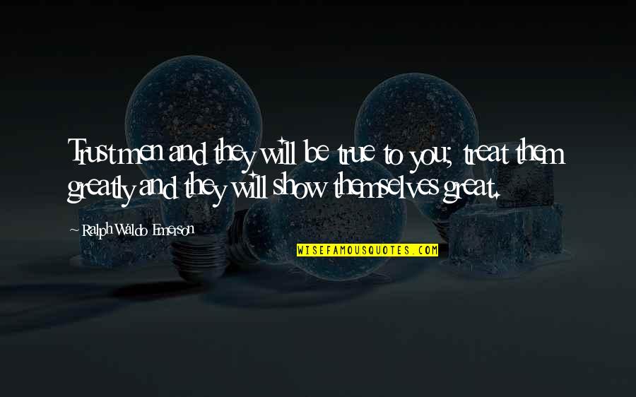 Slave Ship Quotes By Ralph Waldo Emerson: Trust men and they will be true to