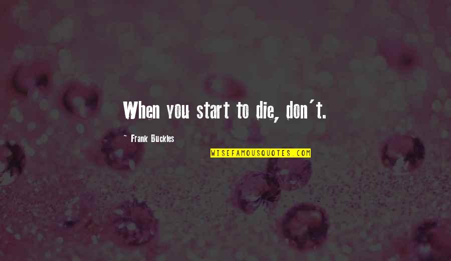 Slave Ships To America Quotes By Frank Buckles: When you start to die, don't.
