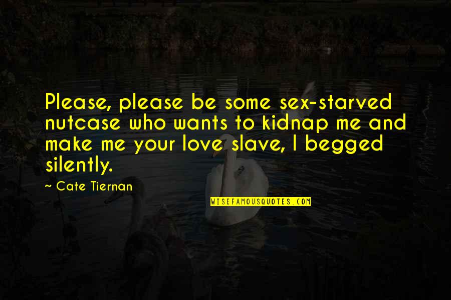 Slave To Love Quotes By Cate Tiernan: Please, please be some sex-starved nutcase who wants